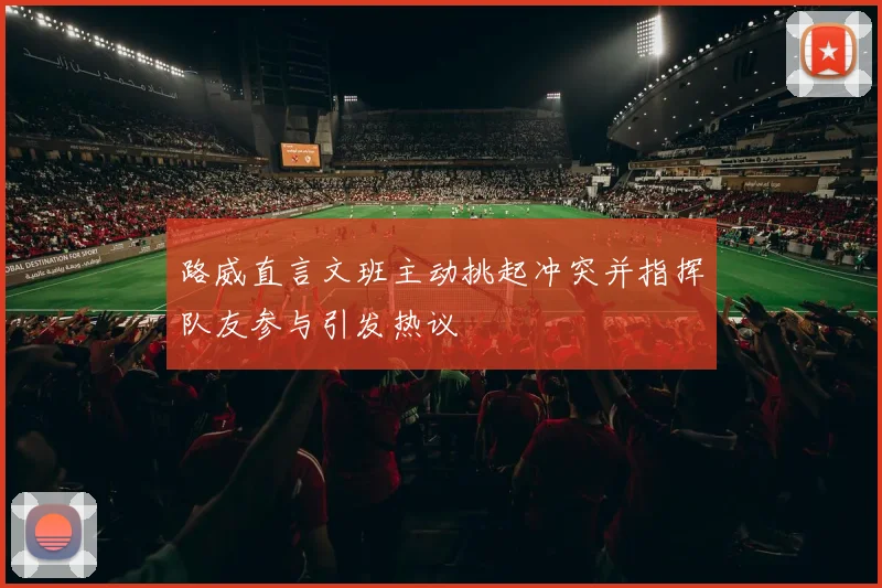 路威直言文班主动挑起冲突并指挥队友参与引发热议
