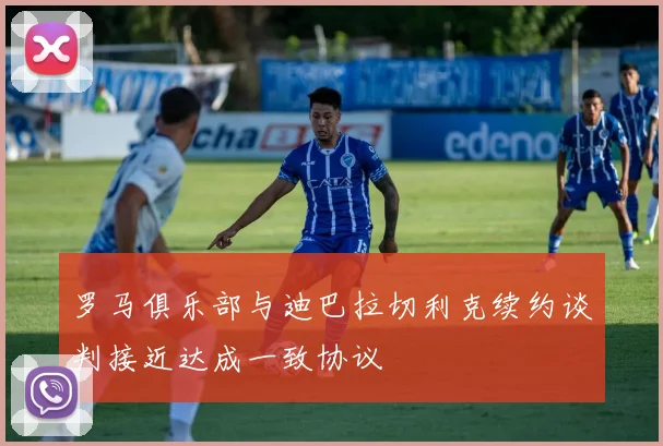 罗马俱乐部与迪巴拉切利克续约谈判接近达成一致协议
