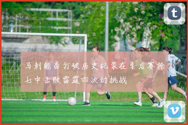 马刺能否打破历史纪录在季后赛抢七中击败雷霆四次的挑战