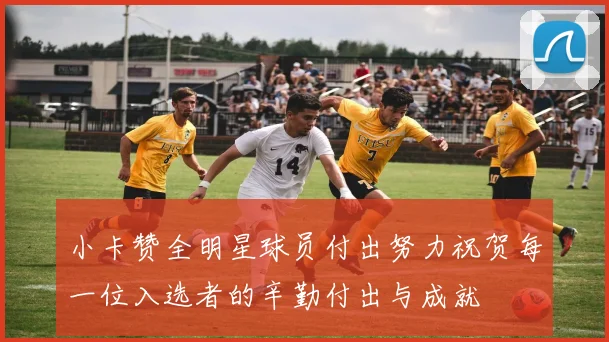 小卡赞全明星球员付出努力祝贺每一位入选者的辛勤付出与成就